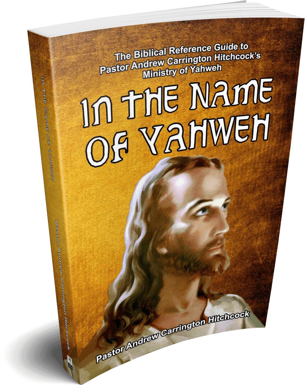 In the Name of Yahweh: The Biblical Reference Guide to Pastor Andrew Carrington Hitchcock's Ministry of Yahweh